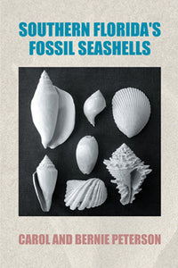 Southern Florida Fossil Seashells, Carol and Bernie Peterson - Blue Note Publications, Inc